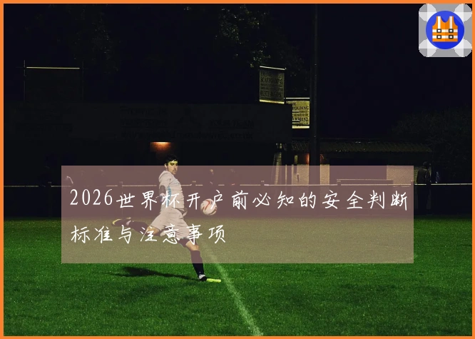 2026世界杯开户前必知的安全判断标准与注意事项